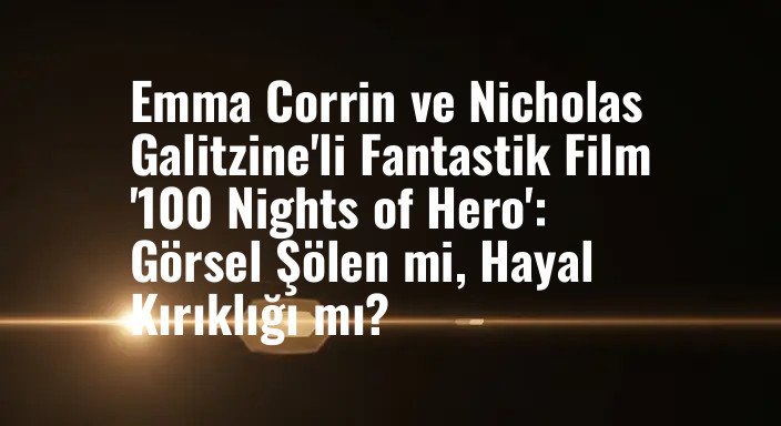 Emma Corrin ve Nicholas Galitzine'li Fantastik Film '100 Nights of Hero': Görsel Şölen mi, Hayal Kırıklığı mı?