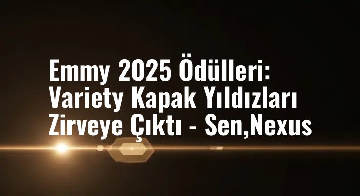Emmy 2025 Ödülleri: Variety Kapak Yıldızları Zirveye Çıktı - Sen,Nexus