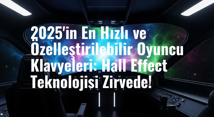 2025'in En Hızlı ve Özelleştirilebilir Oyuncu Klavyeleri: Hall Effect Teknolojisi Zirvede!