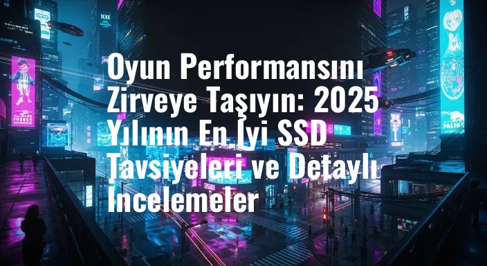 Oyun Performansını Zirveye Taşıyın: 2025 Yılının En İyi SSD Tavsiyeleri ve Detaylı İncelemeler