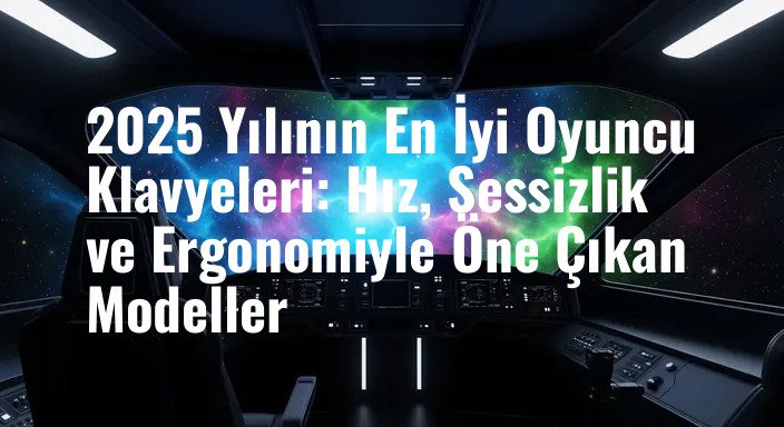 2025 Yılının En İyi Oyuncu Klavyeleri: Hız, Sessizlik ve Ergonomiyle Öne Çıkan Modeller