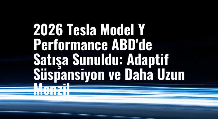 2026 Tesla Model Y Performance ABD'de Satışa Sunuldu: Adaptif Süspansiyon ve Daha Uzun Menzil