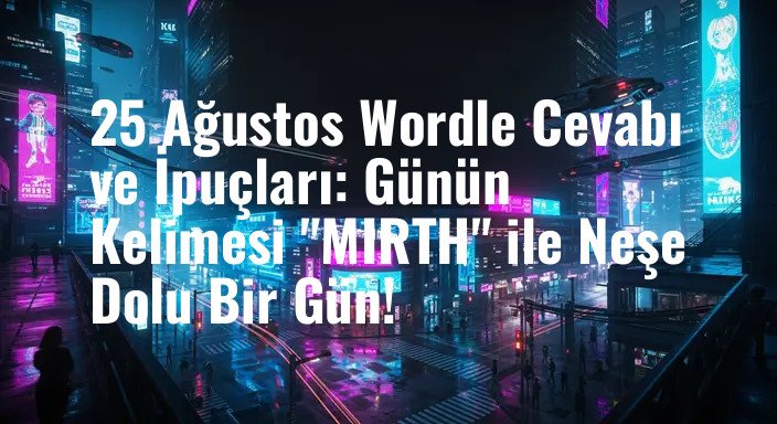 25 Ağustos Wordle Cevabı ve İpuçları: Günün Kelimesi "MIRTH" ile Neşe Dolu Bir Gün!