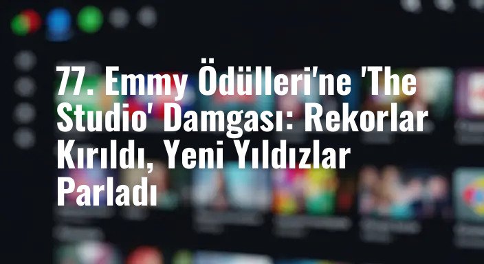 77. Emmy Ödülleri'ne 'The Studio' Damgası: Rekorlar Kırıldı, Yeni Yıldızlar Parladı