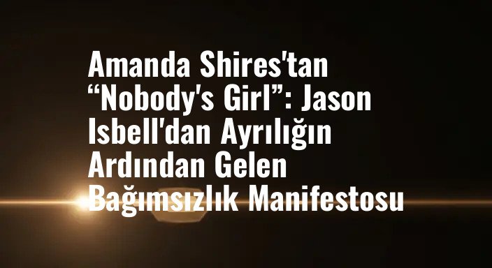 Amanda Shires'tan “Nobody's Girl”: Jason Isbell'dan Ayrılığın Ardından Gelen Bağımsızlık Manifestosu
