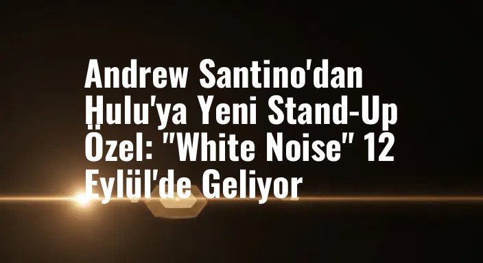 Andrew Santino'dan Hulu'ya Yeni Stand-Up Özel: "White Noise" 12 Eylül'de Geliyor