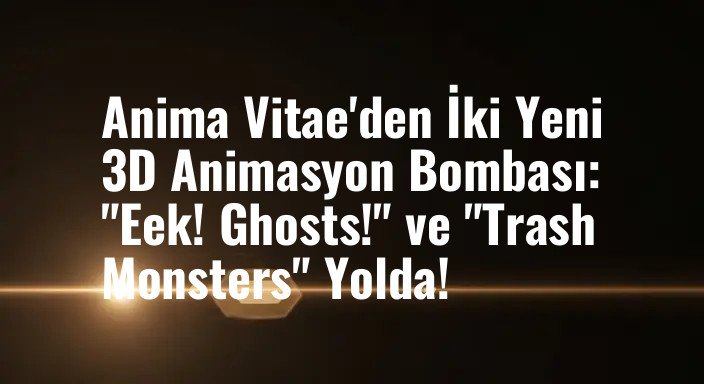 Anima Vitae'den İki Yeni 3D Animasyon Bombası: "Eek! Ghosts!" ve "Trash Monsters" Yolda!
