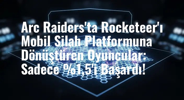 Arc Raiders'ta Rocketeer'ı Mobil Silah Platformuna Dönüştüren Oyuncular: Sadece %1,5'i Başardı!