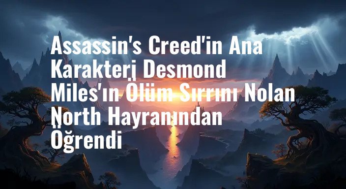Assassin's Creed'in Ana Karakteri Desmond Miles'ın Ölüm Sırrını Nolan North Hayranından Öğrendi