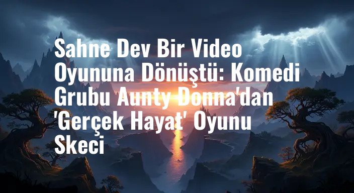 Sahne Dev Bir Video Oyununa Dönüştü: Komedi Grubu Aunty Donna'dan 'Gerçek Hayat' Oyunu Skeci