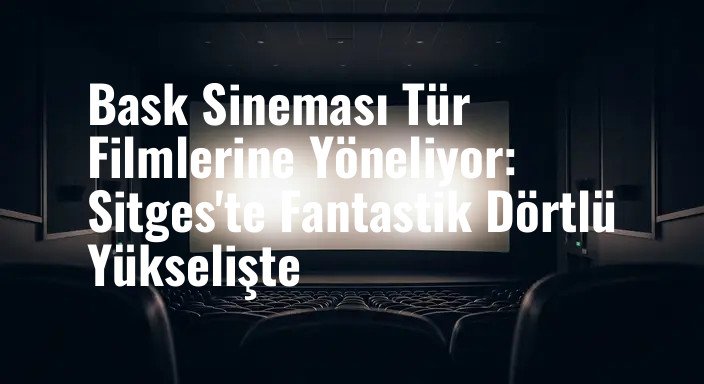 Bask Sineması Tür Filmlerine Yöneliyor: Sitges'te Fantastik Dörtlü Yükselişte