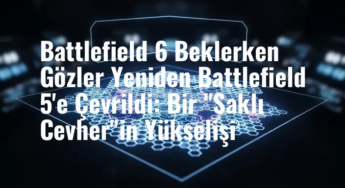 Battlefield 6 Beklerken Gözler Yeniden Battlefield 5'e Çevrildi: Bir "Saklı Cevher"in Yükselişi