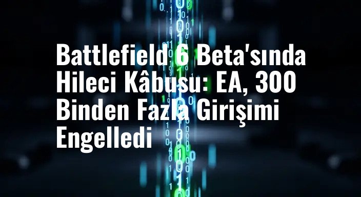 Battlefield 6 Beta'sında Hileci Kâbusu: EA, 300 Binden Fazla Girişimi Engelledi