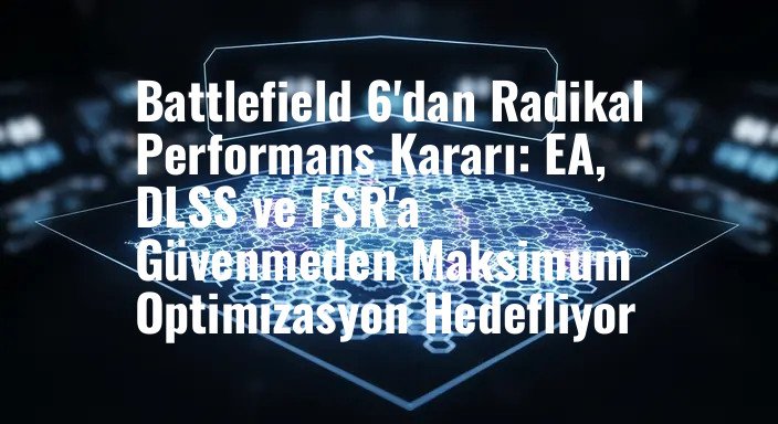 Battlefield 6'dan Radikal Performans Kararı: EA, DLSS ve FSR'a Güvenmeden Maksimum Optimizasyon Hedefliyor