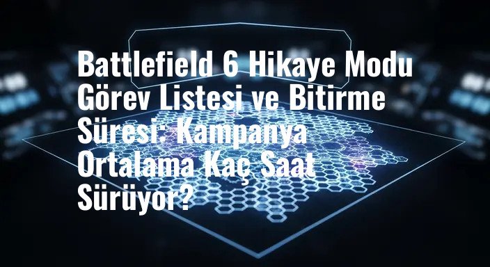 Battlefield 6 Hikaye Modu Görev Listesi ve Bitirme Süresi: Kampanya Ortalama Kaç Saat Sürüyor?