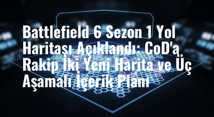 Battlefield 6 Sezon 1 Yol Haritası Açıklandı: CoD'a Rakip İki Yeni Harita ve Üç Aşamalı İçerik Planı