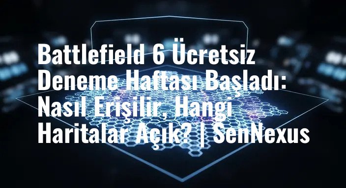 Battlefield 6 Ücretsiz Deneme Haftası Başladı: Nasıl Erişilir, Hangi Haritalar Açık? | SenNexus