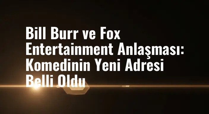 Bill Burr ve Fox Entertainment Anlaşması: Komedinin Yeni Adresi Belli Oldu
