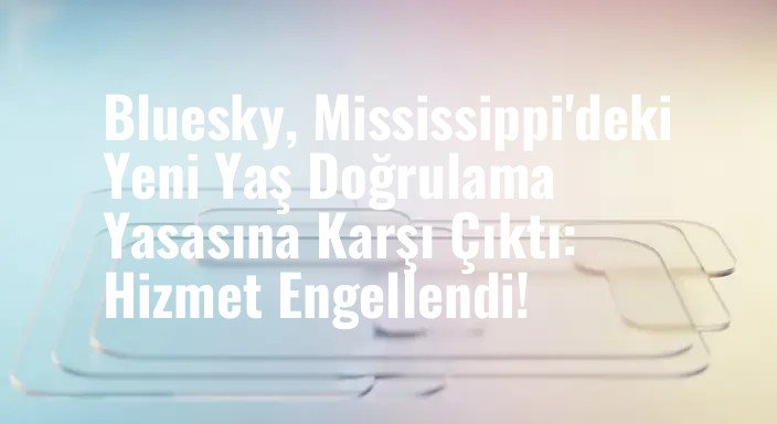 Bluesky, Mississippi'deki Yeni Yaş Doğrulama Yasasına Karşı Çıktı: Hizmet Engellendi!