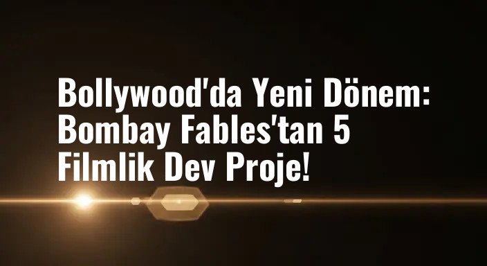 Bollywood'da Yeni Dönem: Bombay Fables'tan 5 Filmlik Dev Proje!
