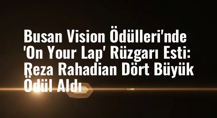 Busan Vision Ödülleri'nde 'On Your Lap' Rüzgarı Esti: Reza Rahadian Dört Büyük Ödül Aldı