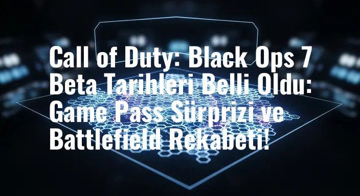 Call of Duty: Black Ops 7 Beta Tarihleri Belli Oldu: Game Pass Sürprizi ve Battlefield Rekabeti!