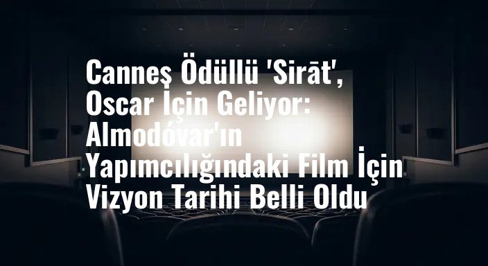Cannes Ödüllü 'Sirāt', Oscar İçin Geliyor: Almodóvar'ın Yapımcılığındaki Film İçin Vizyon Tarihi Belli Oldu