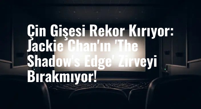 Çin Gişesi Rekor Kırıyor: Jackie Chan'ın 'The Shadow's Edge' Zirveyi Bırakmıyor!