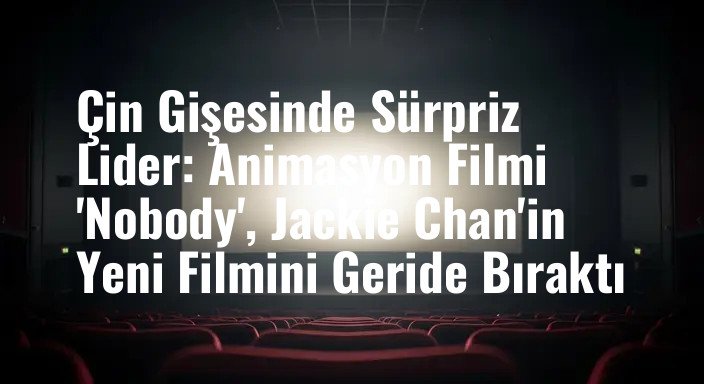 Çin Gişesinde Sürpriz Lider: Animasyon Filmi 'Nobody', Jackie Chan'in Yeni Filmini Geride Bıraktı