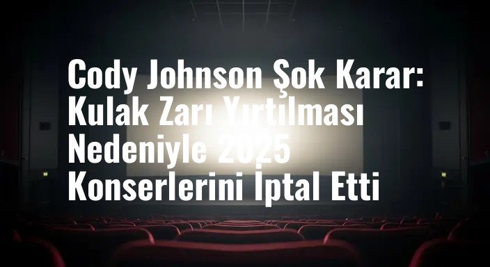 Cody Johnson Şok Karar: Kulak Zarı Yırtılması Nedeniyle 2025 Konserlerini İptal Etti