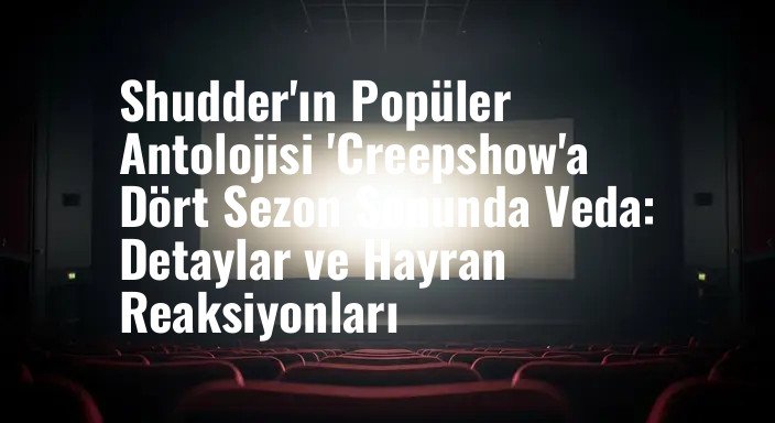 Shudder'ın Popüler Antolojisi 'Creepshow'a Dört Sezon Sonunda Veda: Detaylar ve Hayran Reaksiyonları