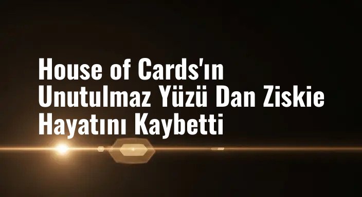 House of Cards'ın Unutulmaz Yüzü Dan Ziskie Hayatını Kaybetti