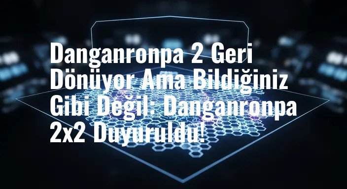 Danganronpa 2 Geri Dönüyor Ama Bildiğiniz Gibi Değil: Danganronpa 2x2 Duyuruldu!