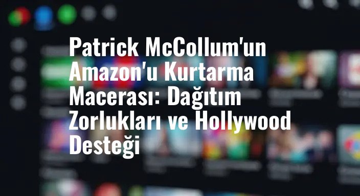 Patrick McCollum'un Amazon'u Kurtarma Macerası: Dağıtım Zorlukları ve Hollywood Desteği