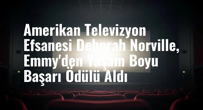 Amerikan Televizyon Efsanesi Deborah Norville, Emmy'den Yaşam Boyu Başarı Ödülü Aldı