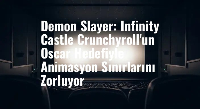Demon Slayer: Infinity Castle Crunchyroll'un Oscar Hedefiyle Animasyon Sınırlarını Zorluyor