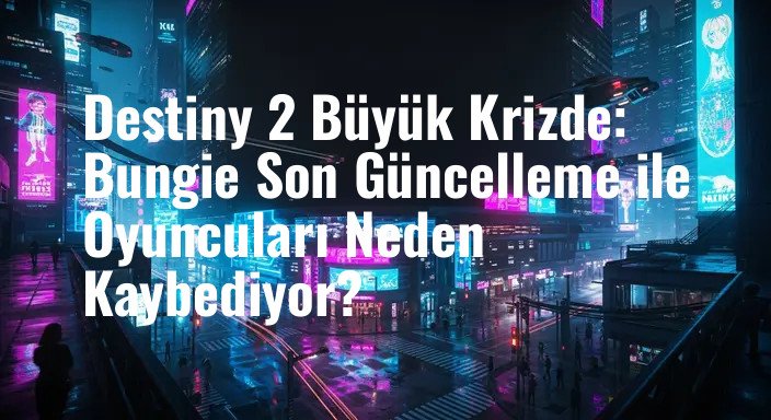 Destiny 2 Büyük Krizde: Bungie Son Güncelleme ile Oyuncuları Neden Kaybediyor?