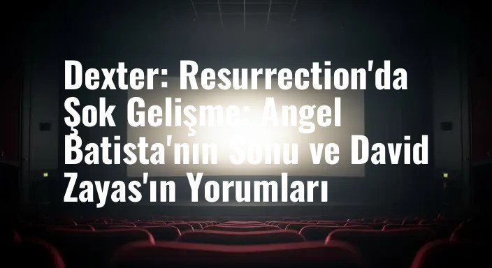 Dexter: Resurrection'da Şok Gelişme: Angel Batista'nın Sonu ve David Zayas'ın Yorumları