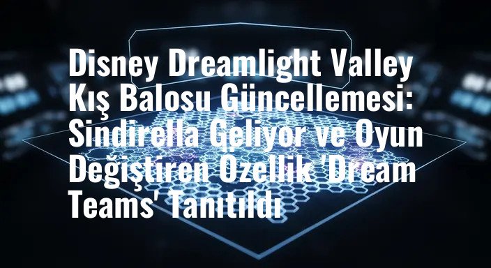 Disney Dreamlight Valley Kış Balosu Güncellemesi: Sindirella Geliyor ve Oyun Değiştiren Özellik 'Dream Teams' Tanıtıldı