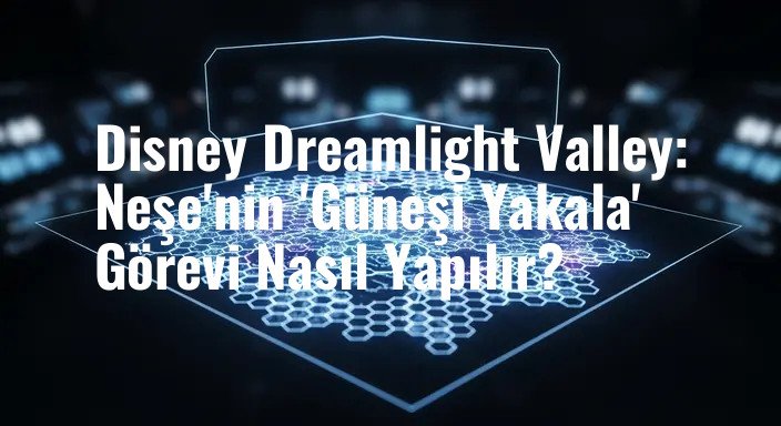 Disney Dreamlight Valley: Neşe'nin 'Güneşi Yakala' Görevi Nasıl Yapılır?