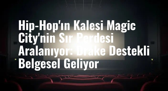 Hip-Hop'ın Kalesi Magic City'nin Sır Perdesi Aralanıyor: Drake Destekli Belgesel Geliyor