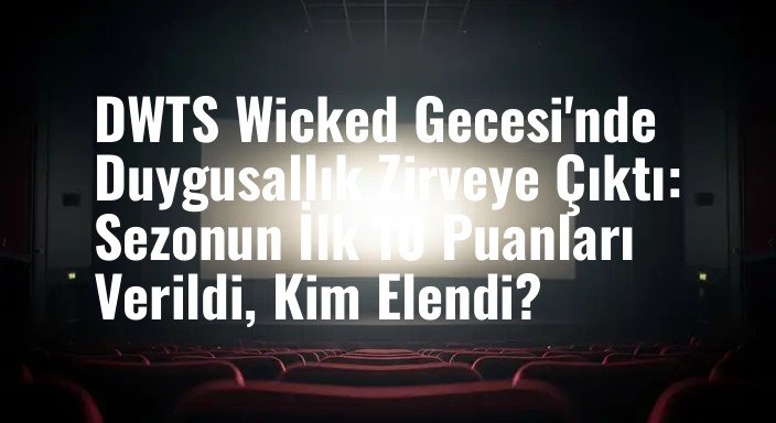 DWTS Wicked Gecesi'nde Duygusallık Zirveye Çıktı: Sezonun İlk 10 Puanları Verildi, Kim Elendi?