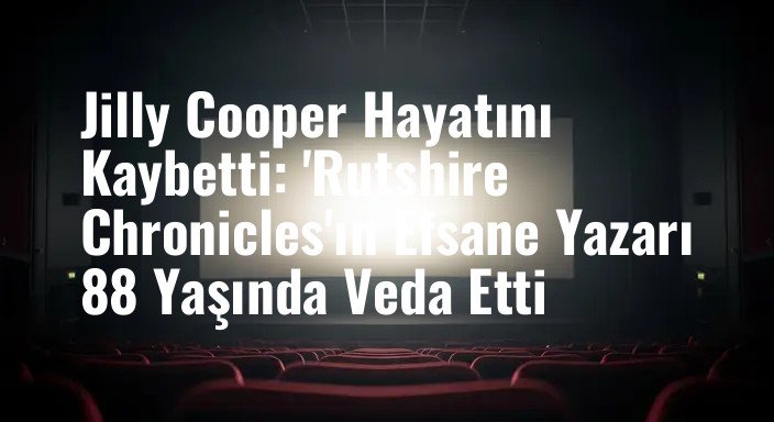 Jilly Cooper Hayatını Kaybetti: 'Rutshire Chronicles'ın Efsane Yazarı 88 Yaşında Veda Etti