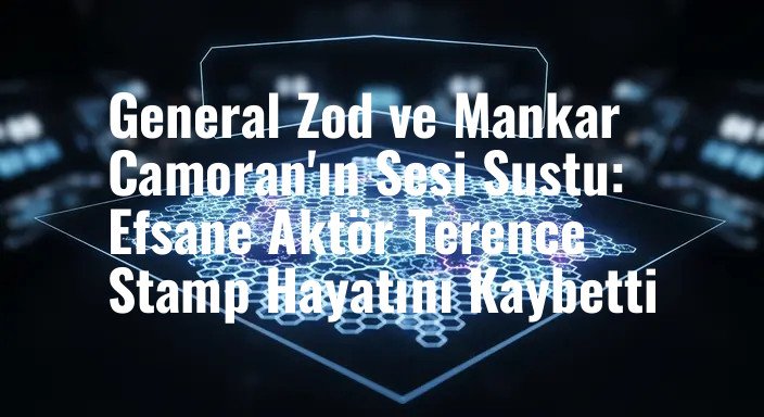 General Zod ve Mankar Camoran'ın Sesi Sustu: Efsane Aktör Terence Stamp Hayatını Kaybetti