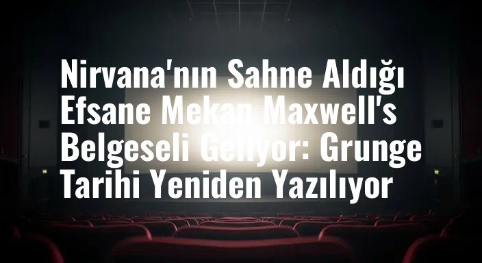 Nirvana'nın Sahne Aldığı Efsane Mekan Maxwell's Belgeseli Geliyor: Grunge Tarihi Yeniden Yazılıyor