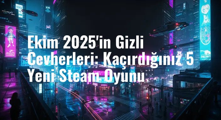 Ekim 2025'in Gizli Cevherleri: Kaçırdığınız 5 Yeni Steam Oyunu