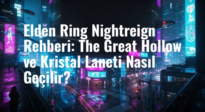 Elden Ring Nightreign Rehberi: The Great Hollow ve Kristal Laneti Nasıl Geçilir?