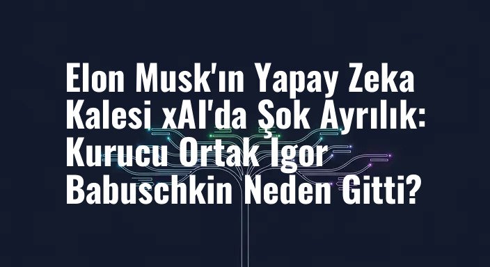 Elon Musk'ın Yapay Zeka Kalesi xAI'da Şok Ayrılık: Kurucu Ortak Igor Babuschkin Neden Gitti?