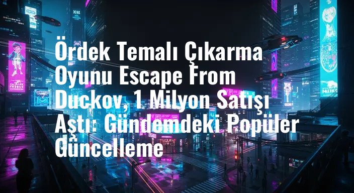 Ördek Temalı Çıkarma Oyunu Escape From Duckov, 1 Milyon Satışı Aştı: Gündemdeki Popüler Güncelleme