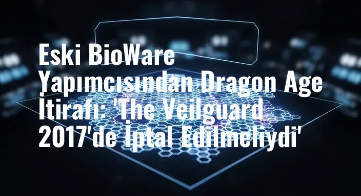 Eski BioWare Yapımcısından Dragon Age İtirafı: 'The Veilguard 2017'de İptal Edilmeliydi'